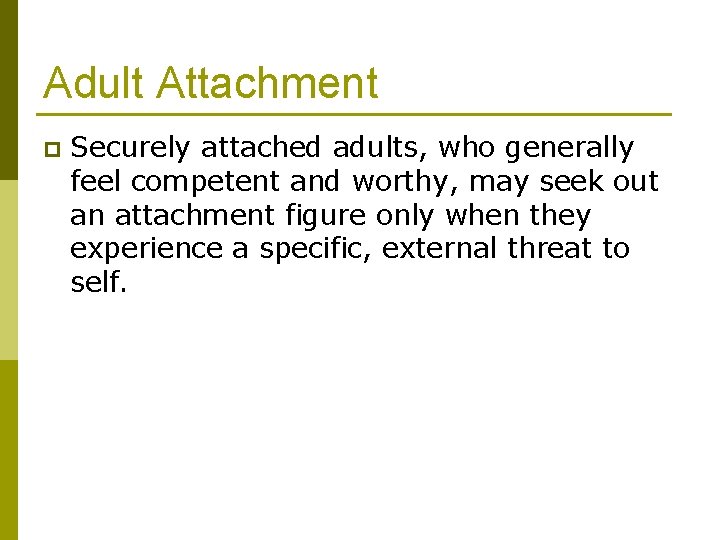 Adult Attachment p Securely attached adults, who generally feel competent and worthy, may seek