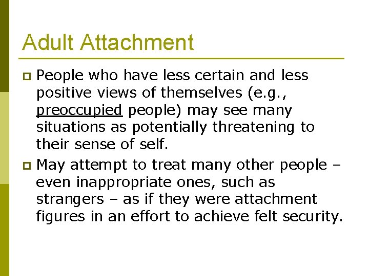 Adult Attachment People who have less certain and less positive views of themselves (e.