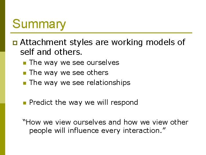 Summary p Attachment styles are working models of self and others. n The way