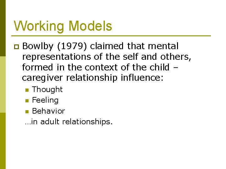 Working Models p Bowlby (1979) claimed that mental representations of the self and others,