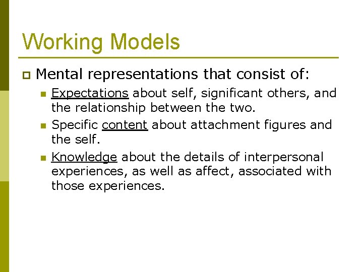 Working Models p Mental representations that consist of: n n n Expectations about self,