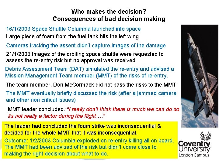 Who makes the decision? Consequences of bad decision making 16/1/2003 Space Shuttle Columbia launched