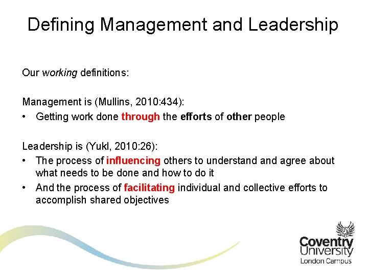 Defining Management and Leadership Our working definitions: Management is (Mullins, 2010: 434): • Getting
