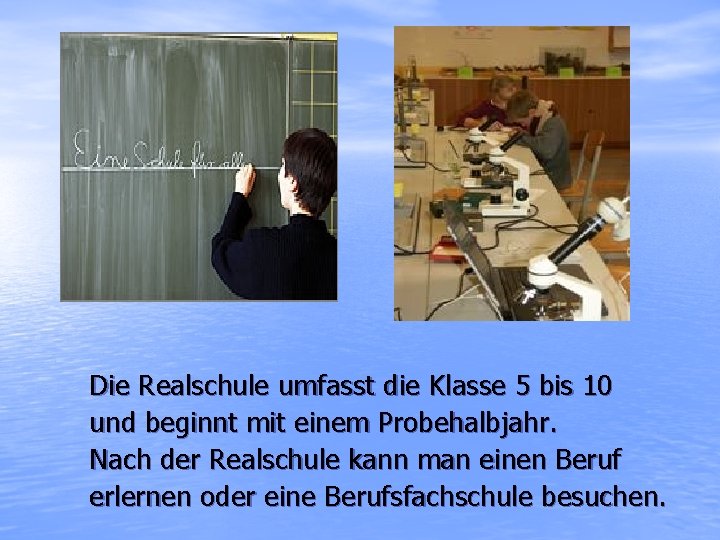 Die Realschule umfasst die Klasse 5 bis 10 und beginnt mit einem Probehalbjahr. Nach