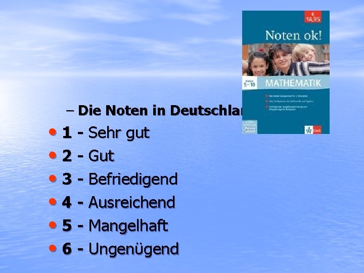 – Die Noten in Deutschland: • 1 - Sehr gut • 2 - Gut