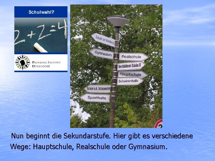  Nun beginnt die Sekundarstufe. Hier gibt es verschiedene Wege: Hauptschule, Realschule oder Gymnasium.