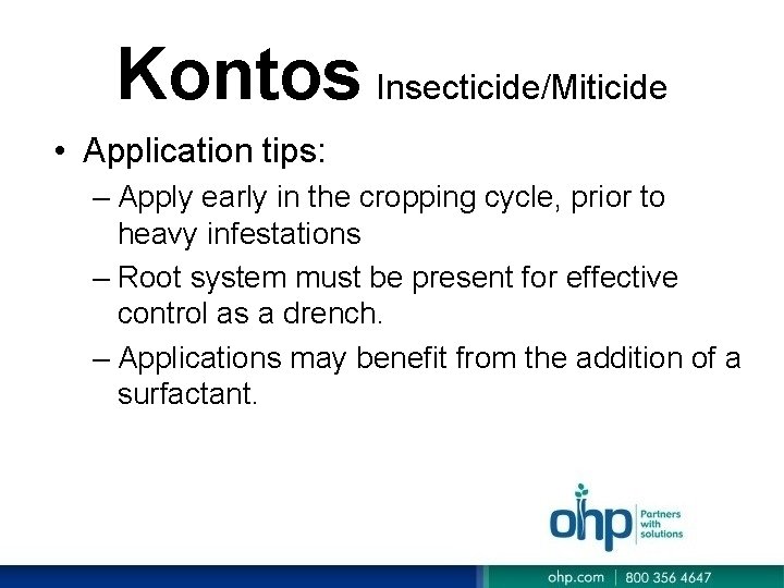 Kontos Insecticide/Miticide • Application tips: – Apply early in the cropping cycle, prior to Kontos Insecticide/Miticide • Application tips: – Apply early in the cropping cycle, prior to