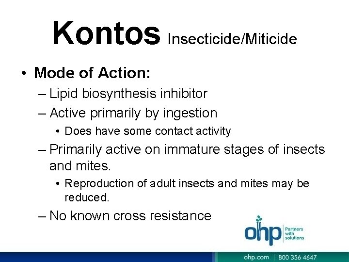 Kontos Insecticide/Miticide • Mode of Action: – Lipid biosynthesis inhibitor – Active primarily by Kontos Insecticide/Miticide • Mode of Action: – Lipid biosynthesis inhibitor – Active primarily by