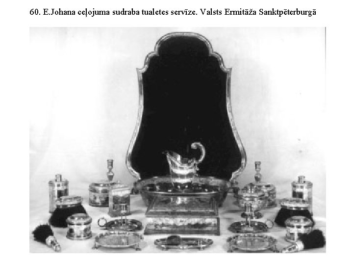 60. E. Johana ceļojuma sudraba tualetes servīze. Valsts Ermitāža Sanktpēterburgā 