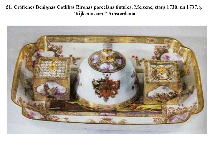 61. Grāfienes Benignas Gotlības Bīronas porcelāna tintnīca. Meisene, starp 1730. un 1737. g. “Rijksmuseum”