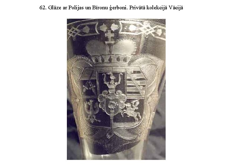 62. Glāze ar Polijas un Bīronu ģerboni. Privātā kolekcijā Vācijā 