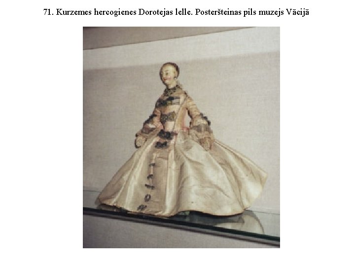 71. Kurzemes hercogienes Dorotejas lelle. Posteršteinas pils muzejs Vācijā 