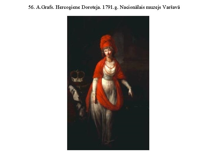 56. A. Grafs. Hercogiene Doroteja. 1791. g. Nacionālais muzejs Varšavā 