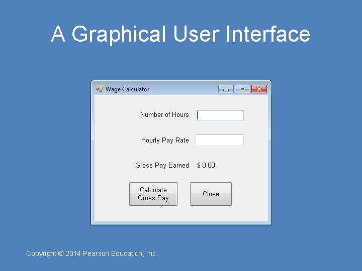 A Graphical User Interface Copyright © 2014 Pearson Education, Inc. 