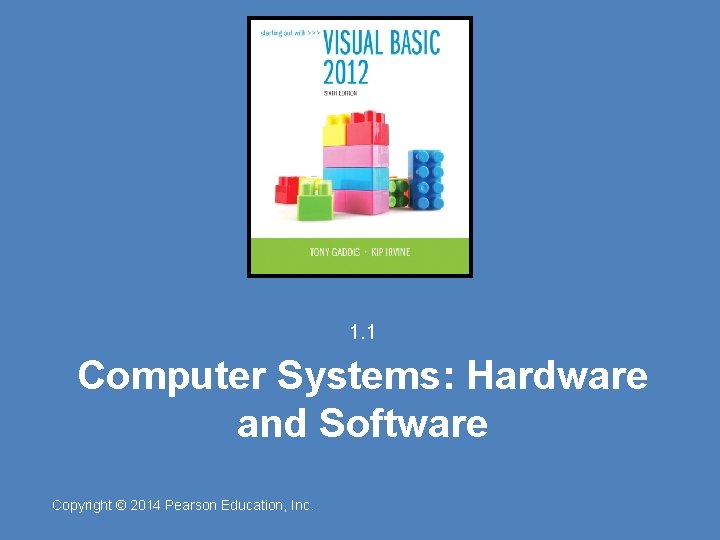 1. 1 Computer Systems: Hardware and Software Copyright © 2014 Pearson Education, Inc. 