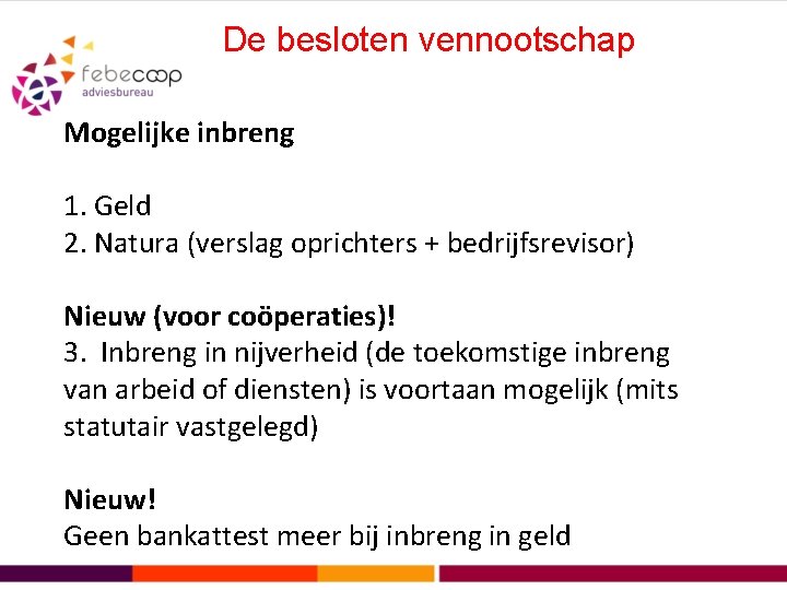 De besloten vennootschap Mogelijke inbreng 1. Geld 2. Natura (verslag oprichters + bedrijfsrevisor) Nieuw