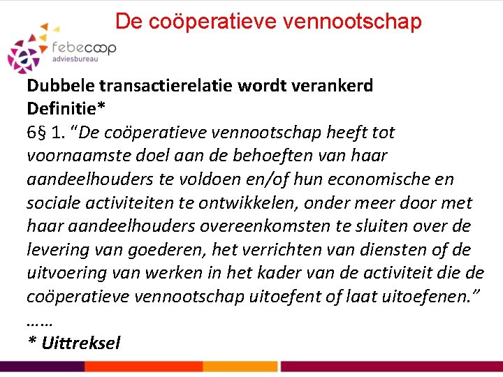 De coöperatieve vennootschap Dubbele transactierelatie wordt verankerd Definitie* 6§ 1. “De coöperatieve vennootschap heeft