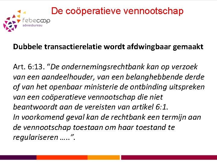 De coöperatieve vennootschap Dubbele transactierelatie wordt afdwingbaar gemaakt Art. 6: 13. “De ondernemingsrechtbank kan