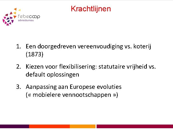 Krachtlijnen 1. Een doorgedreven vereenvoudiging vs. koterij (1873) 2. Kiezen voor flexibilisering: statutaire vrijheid