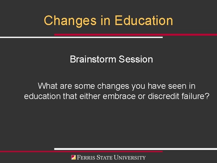 Changes in Education Brainstorm Session What are some changes you have seen in education