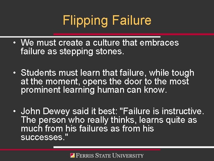 Flipping Failure • We must create a culture that embraces failure as stepping stones.