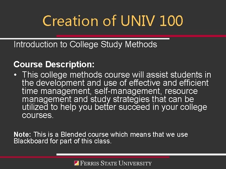 Creation of UNIV 100 Introduction to College Study Methods Course Description: • This college