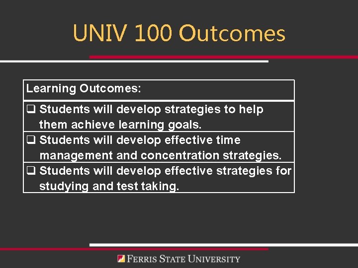 UNIV 100 Outcomes Learning Outcomes: q Students will develop strategies to help them achieve