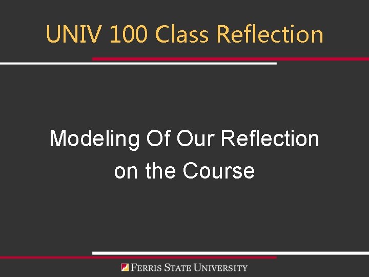 UNIV 100 Class Reflection Modeling Of Our Reflection on the Course 