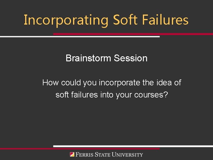 Incorporating Soft Failures Brainstorm Session How could you incorporate the idea of soft failures