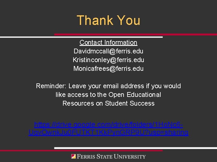 Thank You Contact Information Davidmccall@ferris. edu Kristinconley@ferris. edu Monicafrees@ferris. edu Reminder: Leave your email