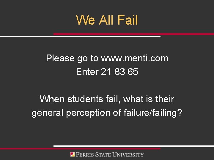 We All Fail Please go to www. menti. com Enter 21 83 65 When