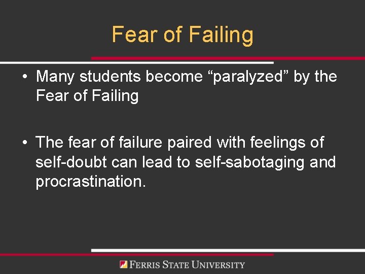 Fear of Failing • Many students become “paralyzed” by the Fear of Failing •