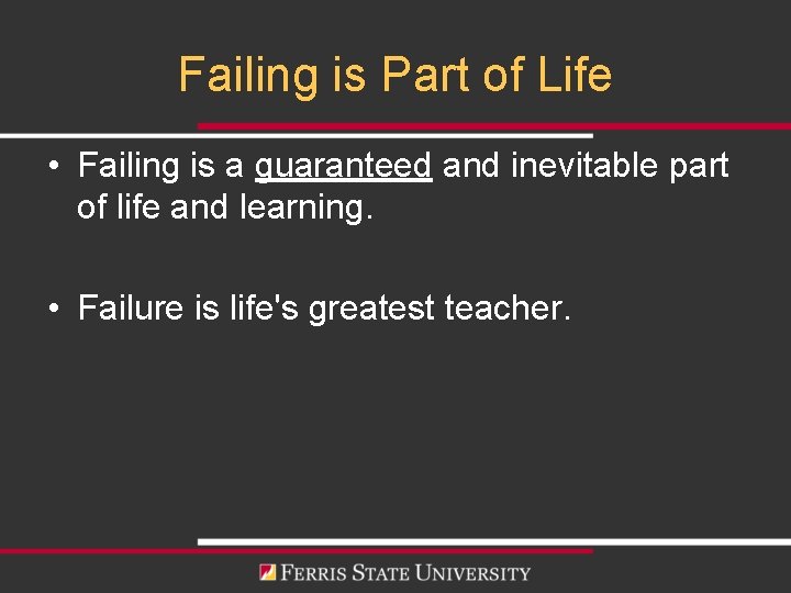 Failing is Part of Life • Failing is a guaranteed and inevitable part of