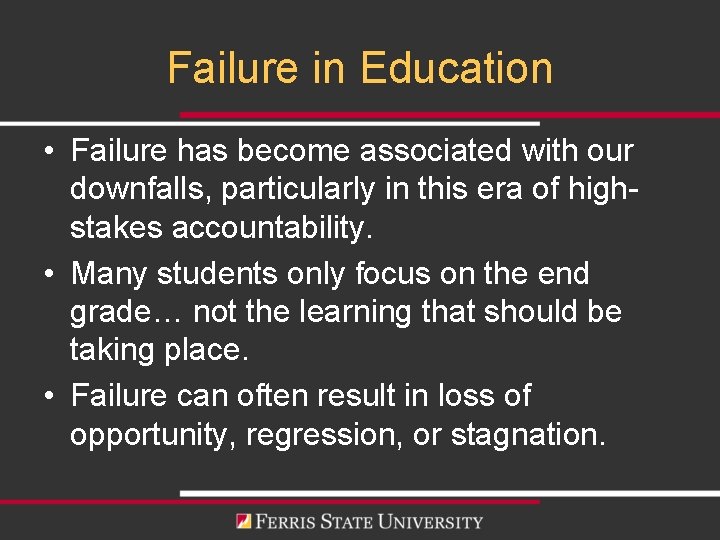 Failure in Education • Failure has become associated with our downfalls, particularly in this