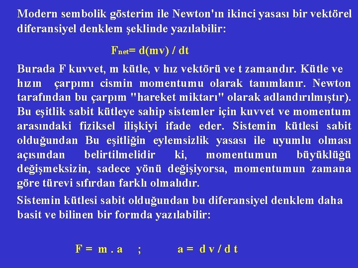 Modern sembolik gösterim ile Newton'ın ikinci yasası bir vektörel diferansiyel denklem şeklinde yazılabilir: Fnet=