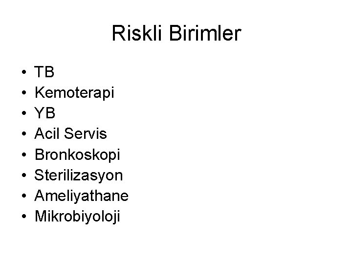 Riskli Birimler • • TB Kemoterapi YB Acil Servis Bronkoskopi Sterilizasyon Ameliyathane Mikrobiyoloji 