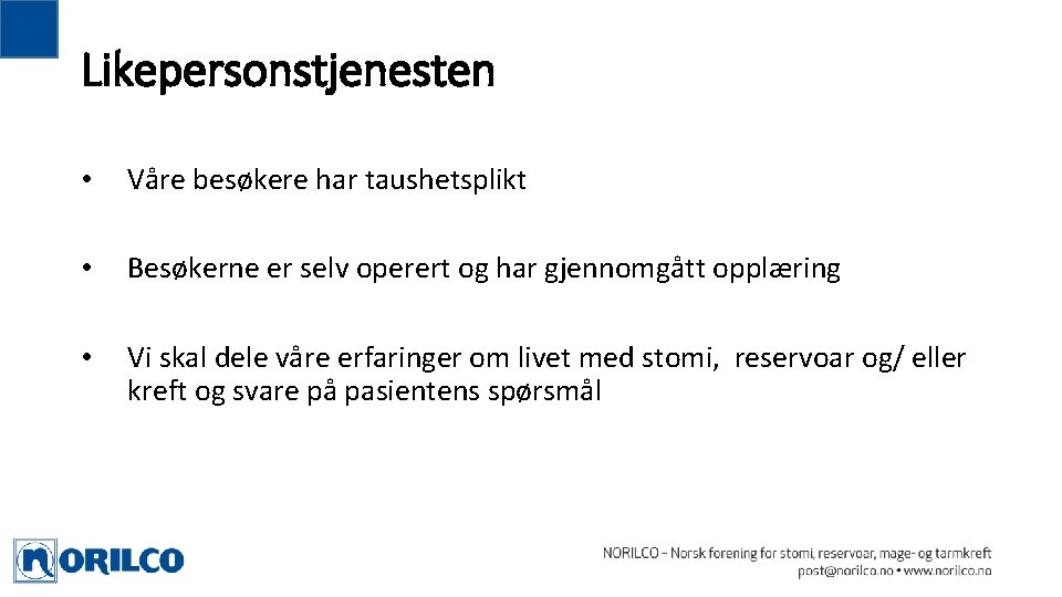 Likepersonstjenesten • Våre besøkere har taushetsplikt • Besøkerne er selv operert og har gjennomgått Likepersonstjenesten • Våre besøkere har taushetsplikt • Besøkerne er selv operert og har gjennomgått