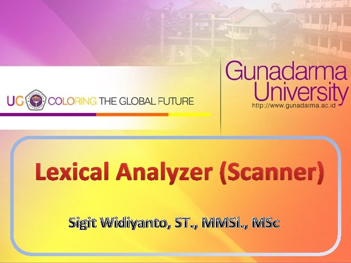 Lexical Analyzer (Scanner) Sigit Widiyanto, ST. , MMSi. , MSc 