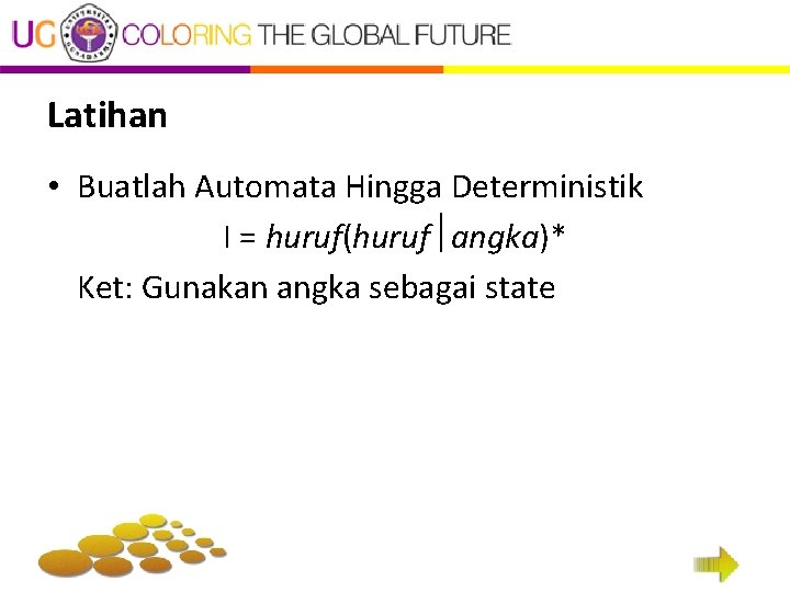 Latihan • Buatlah Automata Hingga Deterministik I = huruf(huruf angka)* Ket: Gunakan angka sebagai