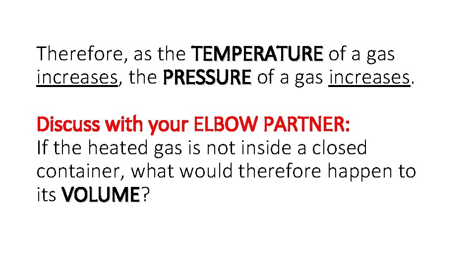 Therefore, as the TEMPERATURE of a gas increases, the PRESSURE of a gas increases.