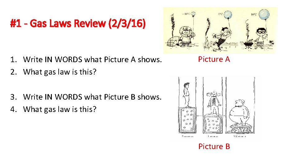 #1 - Gas Laws Review (2/3/16) 1. Write IN WORDS what Picture A shows.