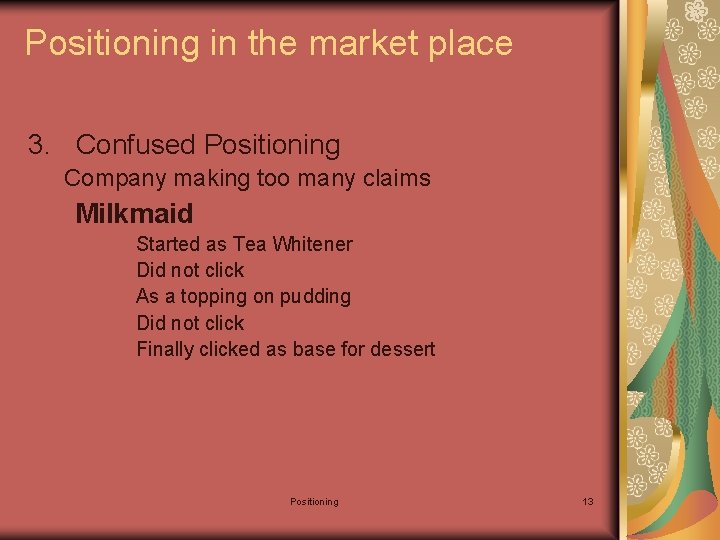 Positioning in the market place 3. Confused Positioning Company making too many claims Milkmaid