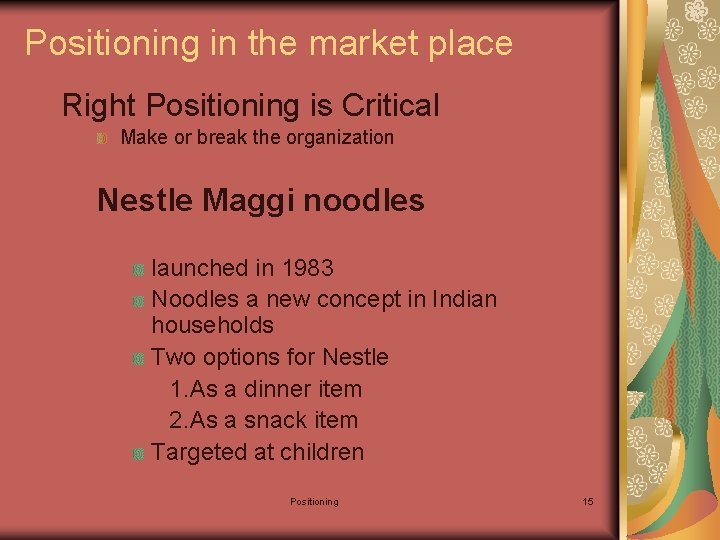 Positioning in the market place Right Positioning is Critical Make or break the organization