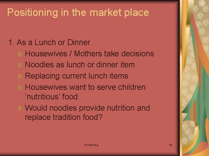 Positioning in the market place 1. As a Lunch or Dinner Housewives / Mothers