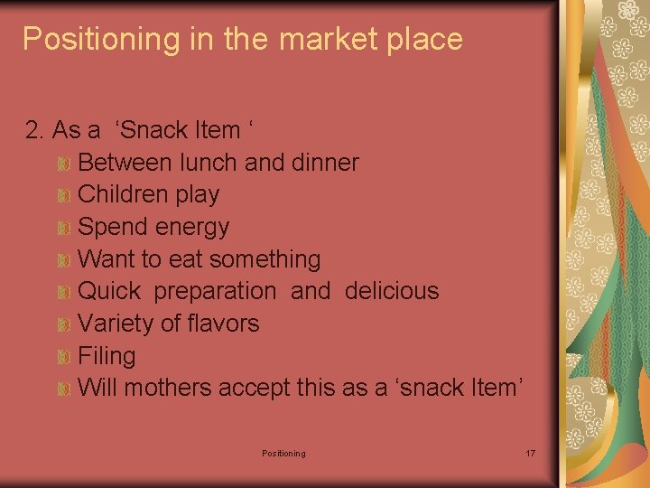 Positioning in the market place 2. As a ‘Snack Item ‘ Between lunch and