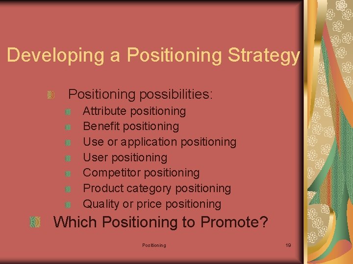 Developing a Positioning Strategy Positioning possibilities: Attribute positioning Benefit positioning Use or application positioning