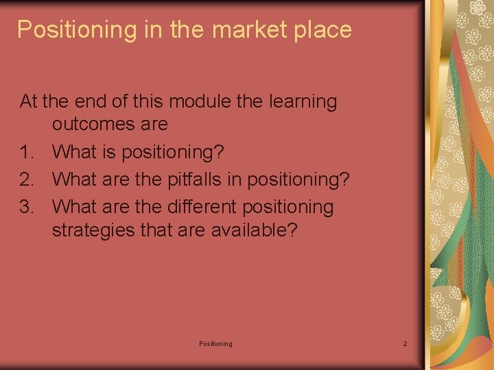 Positioning in the market place At the end of this module the learning outcomes
