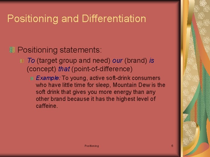 Positioning and Differentiation Positioning statements: To (target group and need) our (brand) is (concept)