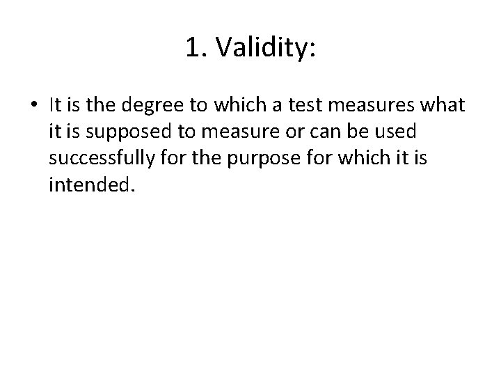1. Validity: • It is the degree to which a test measures what it