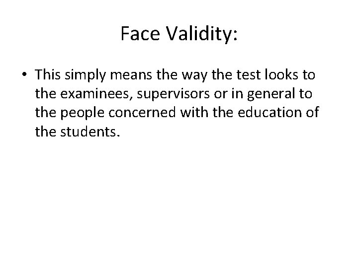 Face Validity: • This simply means the way the test looks to the examinees,